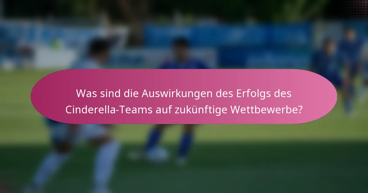 Was sind die Auswirkungen des Erfolgs des Cinderella-Teams auf zukünftige Wettbewerbe?