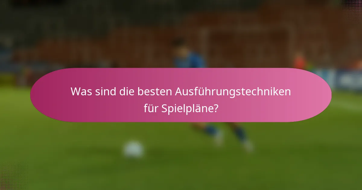 Was sind die besten Ausführungstechniken für Spielpläne?
