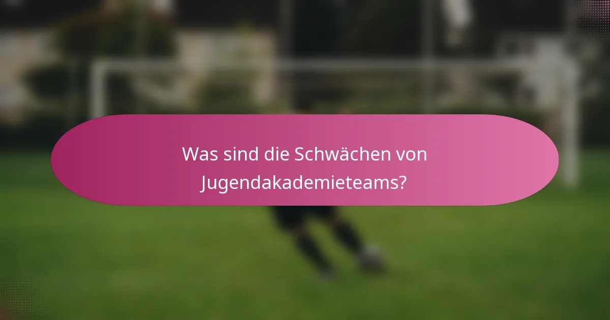 Was sind die Schwächen von Jugendakademieteams?