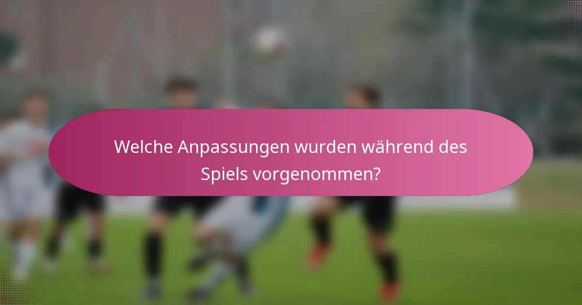 Welche Anpassungen wurden während des Spiels vorgenommen?