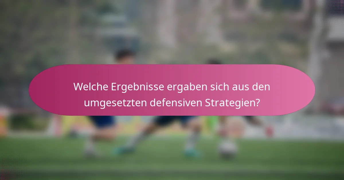 Welche Ergebnisse ergaben sich aus den umgesetzten defensiven Strategien?