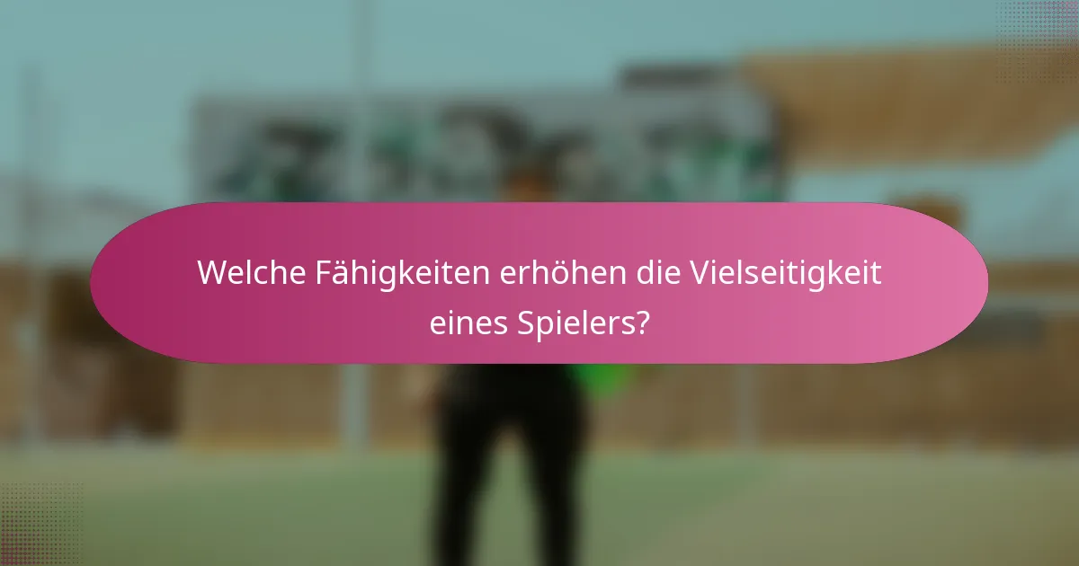 Welche Fähigkeiten erhöhen die Vielseitigkeit eines Spielers?
