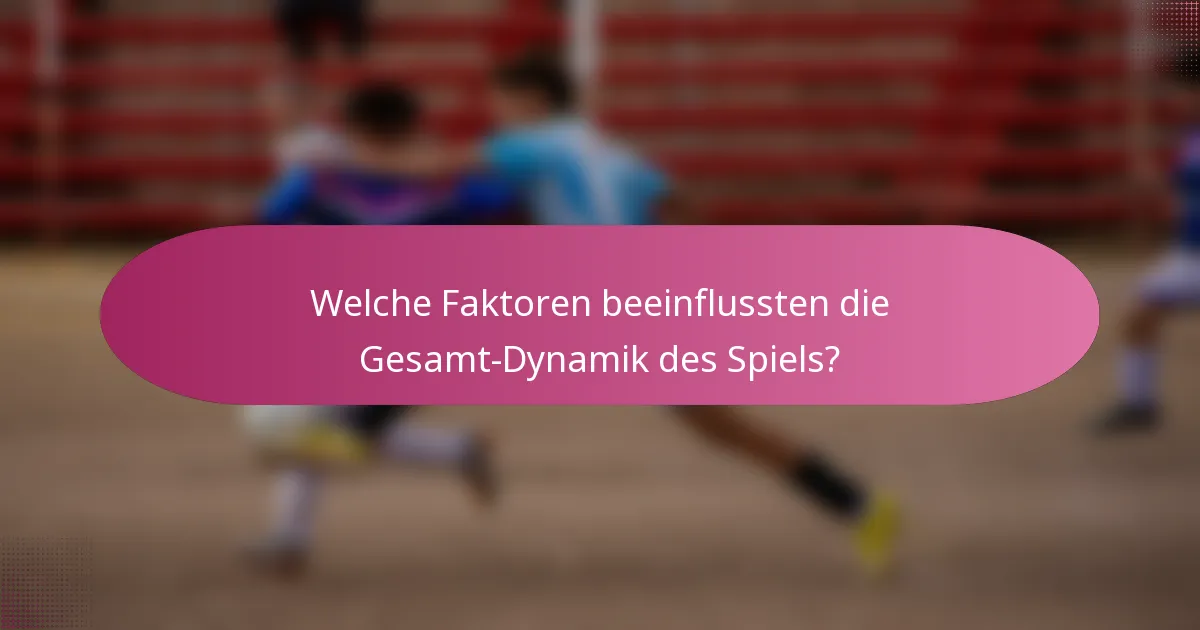 Welche Faktoren beeinflussten die Gesamt-Dynamik des Spiels?