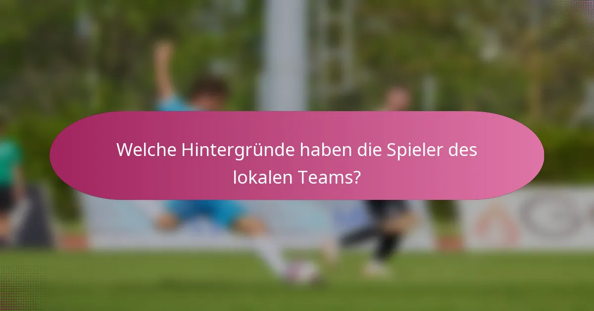 Welche Hintergründe haben die Spieler des lokalen Teams?