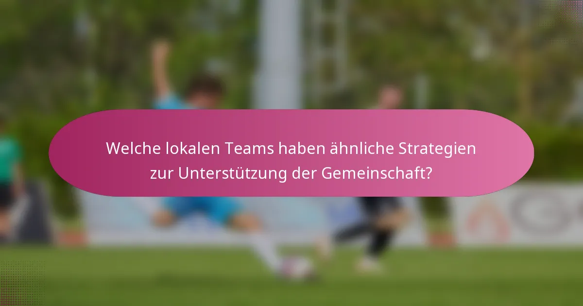 Welche lokalen Teams haben ähnliche Strategien zur Unterstützung der Gemeinschaft?