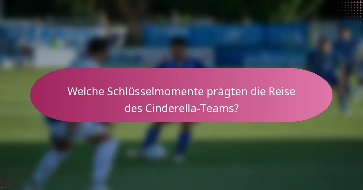 Welche Schlüsselmomente prägten die Reise des Cinderella-Teams?