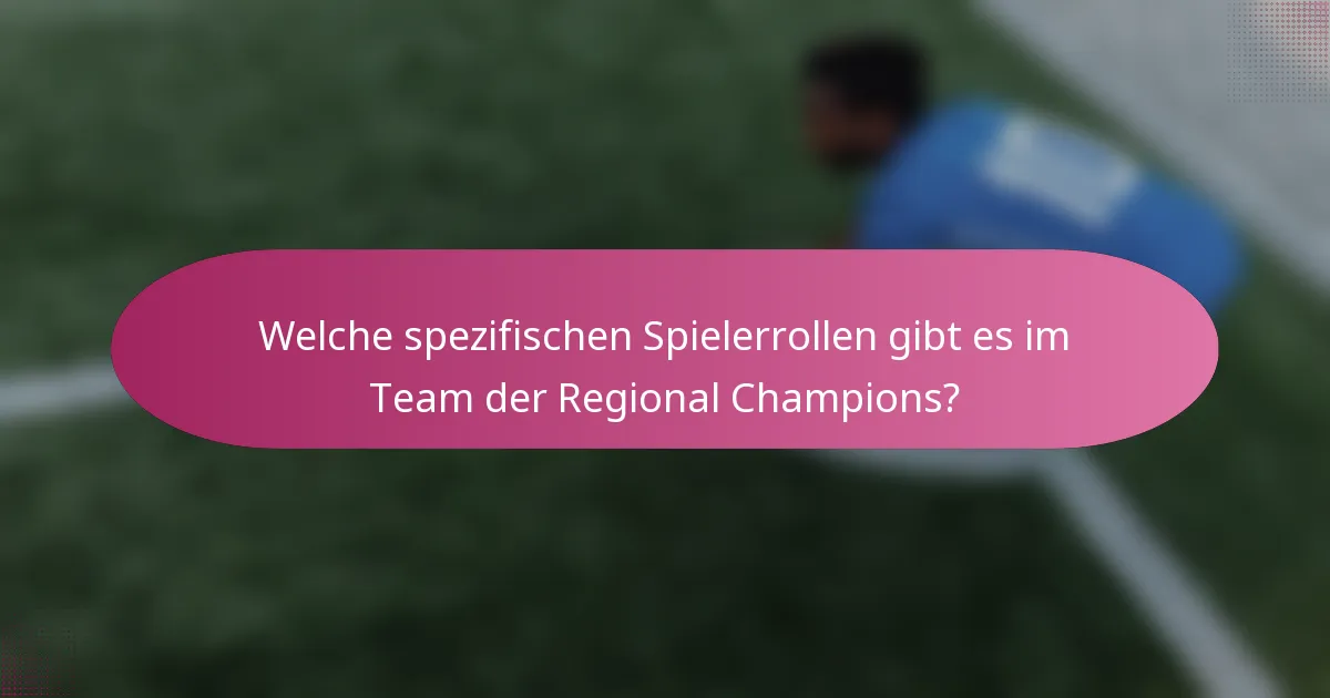 Welche spezifischen Spielerrollen gibt es im Team der Regional Champions?