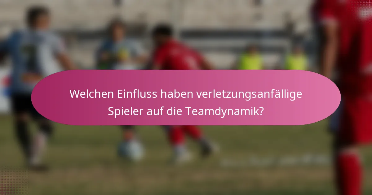 Welchen Einfluss haben verletzungsanfällige Spieler auf die Teamdynamik?