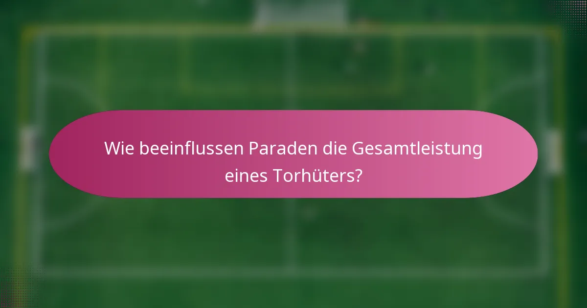 Wie beeinflussen Paraden die Gesamtleistung eines Torhüters?