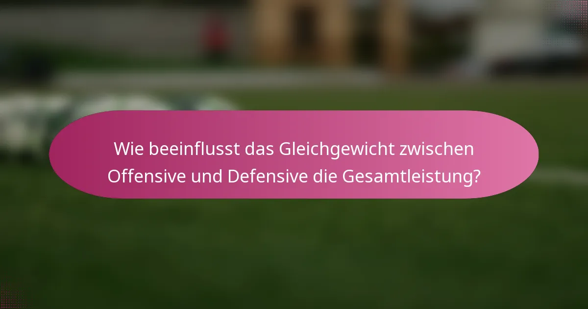 Wie beeinflusst das Gleichgewicht zwischen Offensive und Defensive die Gesamtleistung?