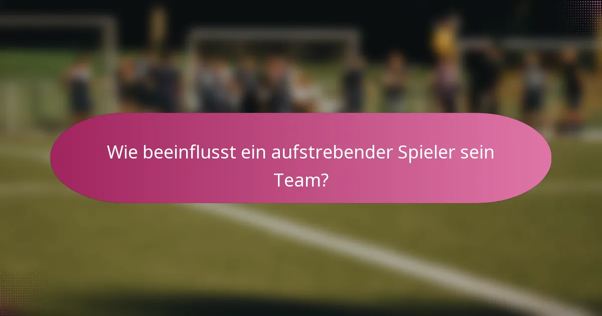 Wie beeinflusst ein aufstrebender Spieler sein Team?