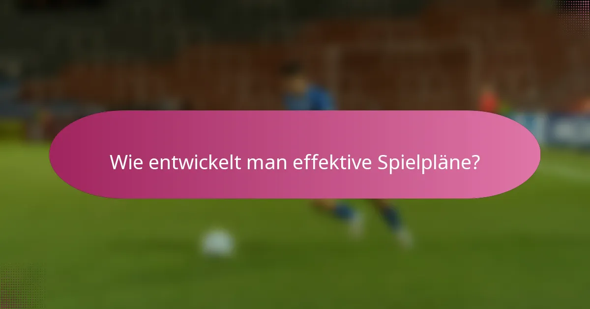 Wie entwickelt man effektive Spielpläne?