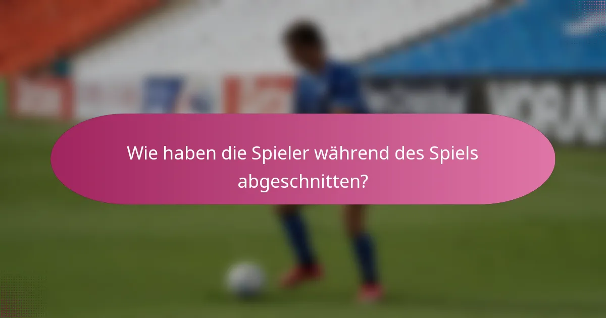 Wie haben die Spieler während des Spiels abgeschnitten?