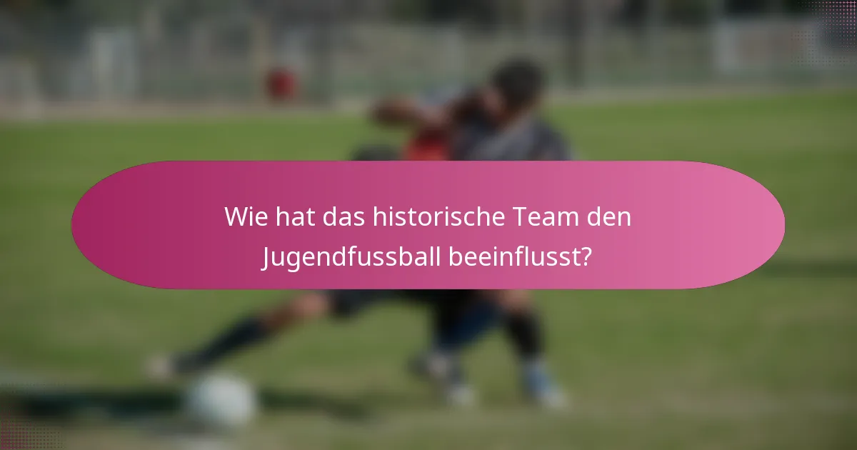 Wie hat das historische Team den Jugendfussball beeinflusst?