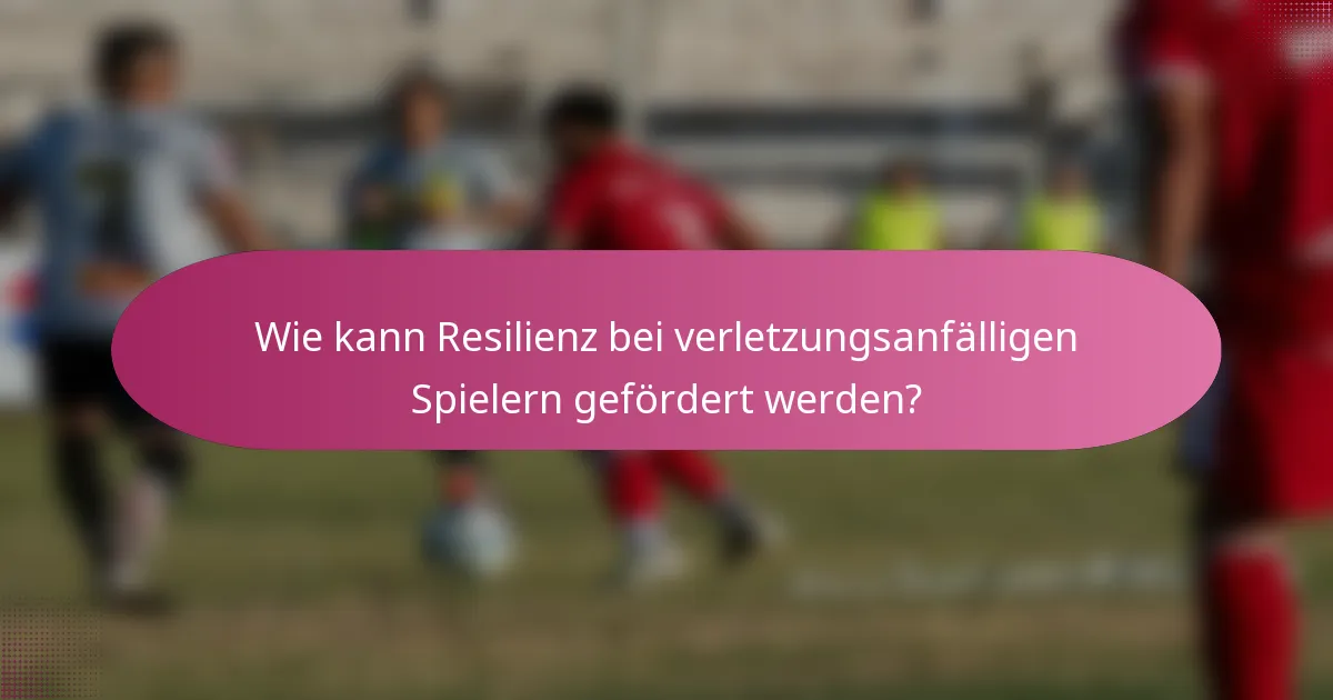 Wie kann Resilienz bei verletzungsanfälligen Spielern gefördert werden?
