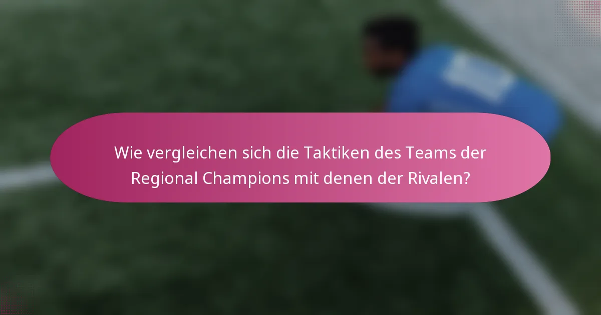 Wie vergleichen sich die Taktiken des Teams der Regional Champions mit denen der Rivalen?