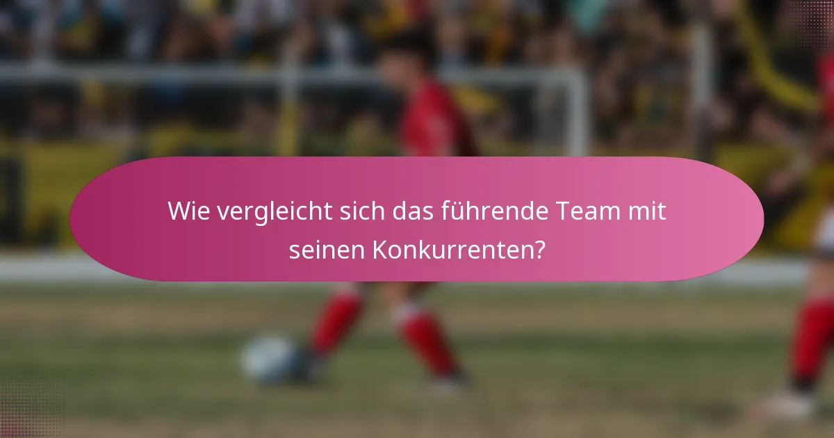 Wie vergleicht sich das führende Team mit seinen Konkurrenten?