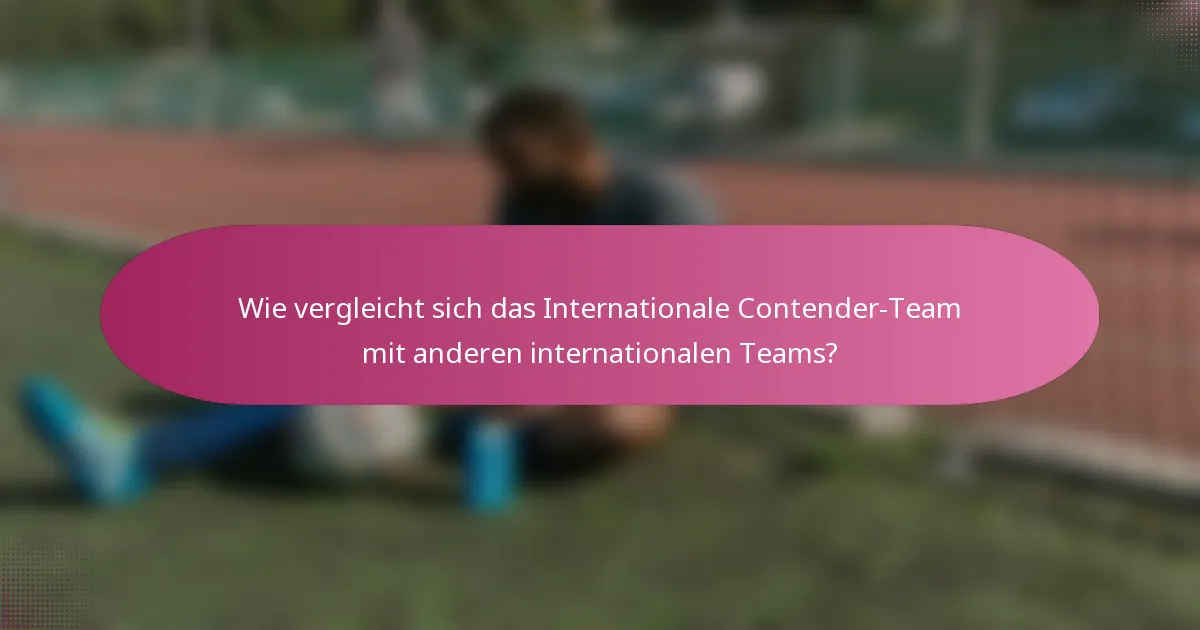 Wie vergleicht sich das Internationale Contender-Team mit anderen internationalen Teams?
